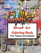Graffiti Street Art Coloring Book For Teens and Adults: Over 50 illustrations Pages For Stress Relief, Mindfulness, and Relaxation With Unique, Beautiful Diverse Graffiti Designs from, Letters, Drawings, Fonts, Quotes and More!