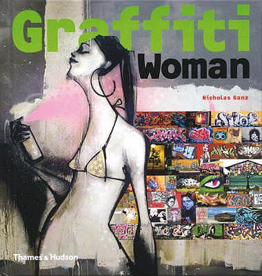 Graffiti Woman: Graffiti and Street Art from Five Continents - Ganz, Nicholas