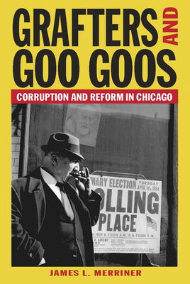 Grafters and Goo Goos: Corruption and Reform in Chicago - Merriner, James L, Ma