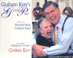 Graham Kerr's Gathering Place: Featuring Nutrient-Rich Comfort Food for Managing Weight, Preventing Illness, and Creating a Happier Lifestyle - Kerr, Graham