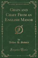 Grain and Chaff from an English Manor (Classic Reprint)