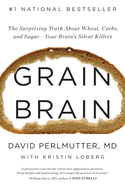 Grain Brain: The Surprising Truth about Wheat, Carbs, and Sugar--Your Brain's Silent Killers