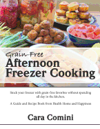 Grain-Free Afternoon Freezer Cooking: Stock Your Freezer with Grain-Free Favorites Without Spending All Day in the Kitchen. a Guide and Recipe Book from Health Home and Happiness