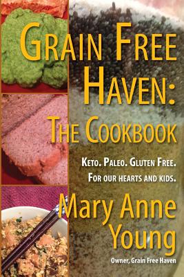 Grain Free Haven: The Cookbook. Keto. Paleo. For our Hearts and Kids. - Young, Mary Anne