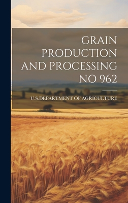 Grain Production and Processing No 962 - U S Dept of Agriculture (Creator)