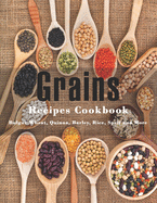 Grains Cookbook: Bulgur Wheat, Quinoa, Barley, Rice, Spelt and More