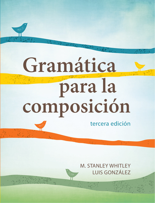 Gramatica Para La Composicion: Tercera Edicion - Whitley, M Stanley, and Gonzalez, Luis