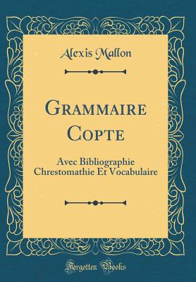 Grammaire Copte: Avec Bibliographie Chrestomathie Et Vocabulaire (Classic Reprint) - Mallon, Alexis