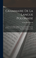 Grammaire De La Langue Polonaise: Contenant Les Rgles Appuyes Sur Les Examples Tirs Des Meilleurs Auteurs Polonaise Destine Principalement a L'usage Des coles Polonaises a Paris