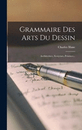 Grammaire Des Arts Du Dessin: Architecture, Sculpture, Peinture...