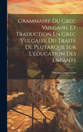 Grammaire Du Grec Vulgaire Et Traduction En Grec Vulgaire Du Trait De Plutarque Sur L'ducation Des Enfants