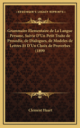 Grammaire Elementaire de La Langue Persane, Suivie D'Un Petit Traite de Prosodie, de Dialogues, de Modeles de Lettres Et D'Un Choix de Proverbes (1899)