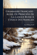 Grammaire Franaise-russe, Ou Principes De La Langue Russe  L'usage Des Franais