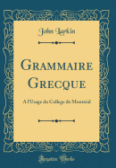 Grammaire Grecque:  l'Usage Du College de Montral (Classic Reprint)