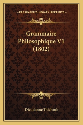 Grammaire Philosophique V1 (1802) - Thiebault, Dieudonne