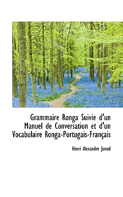 Grammaire Ronga Suivie d'un Manuel de Conversation et d'un Vocabulaire Ronga-Portugais-Fran?ais - Junod, Henri Alexandre