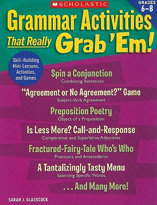 Grammar Activities That Really Grab 'Em!: Grades 6-8: Skill-Building Mini-Lessons, Activities, and Games - Glasscock, Sarah