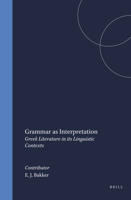 Grammar as Interpretation: Greek Literature in Its Linguistic Contexts - Bakker, Egbert J (Editor)