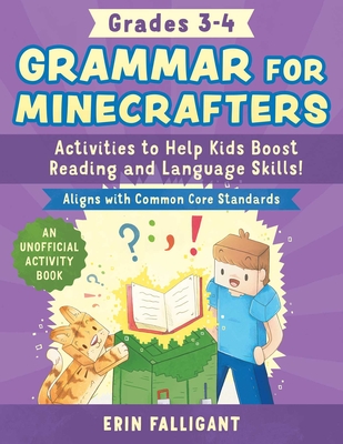 Grammar for Minecrafters: Grades 3-4: Activities to Help Kids Boost Reading and Language Skills!--An Unofficial Activity Book (Aligns with Common Core Standards) - Falligant, Erin