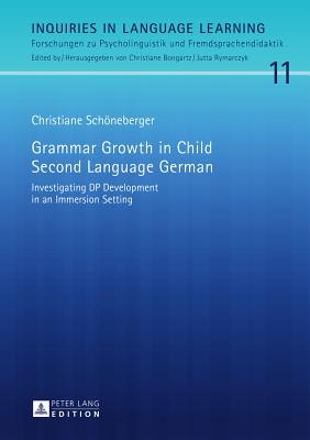 Grammar Growth in Child Second Language German: Investigating DP Development in an Immersion Setting - Schneberger, Christiane