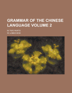 Grammar of the Chinese Language: In Two Parts; Volume 2