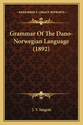 Grammar of the Dano-Norwegian Language (1892) - Sargent, J Y