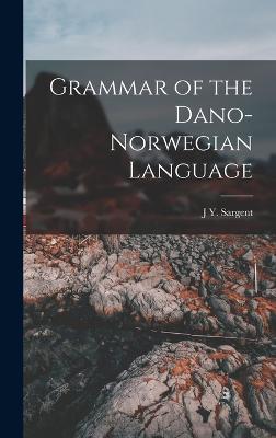 Grammar of the Dano-Norwegian Language - Sargent, J Y