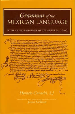 Grammar of the Mexican Language with an Explanation of Its Adverbs: (1645) - Carochi, Horacio, and Lockhart, James (Editor)