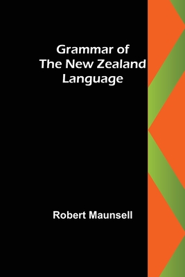 Grammar of the New Zealand language - Maunsell, Robert