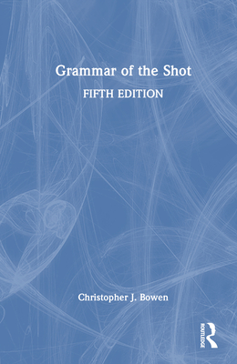 Grammar of the Shot - Bowen, Christopher