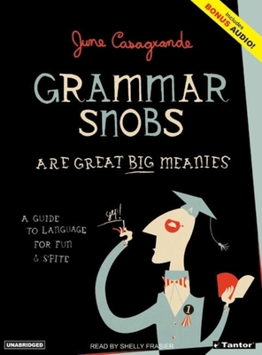 Grammar Snobs Are Great Big Meanies: A Guide to Language for Fun & Spite - Casagrande, June, and Frasier, Shelly (Narrator)