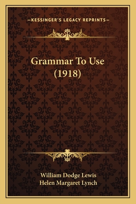 Grammar To Use (1918) - Lewis, William Dodge, and Lynch, Helen Margaret