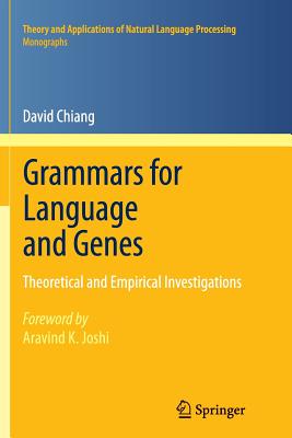 Grammars for Language and Genes: Theoretical and Empirical Investigations - Chiang, David, and Joshi, Aravind K (Foreword by)