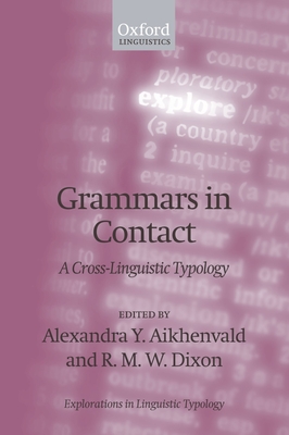 Grammars in Contact: A Cross-Linguistic Typology - Aikhenvald, Alexandra Y (Editor), and Dixon, R M W (Editor)