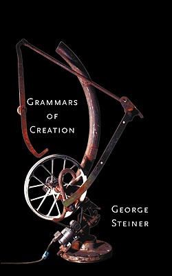 Grammars of Creation - Steiner, George, Mr.