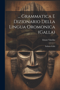 ... Grammatica E Dizionario Della Lingua Oromonica (Galla): Italiano-Galla