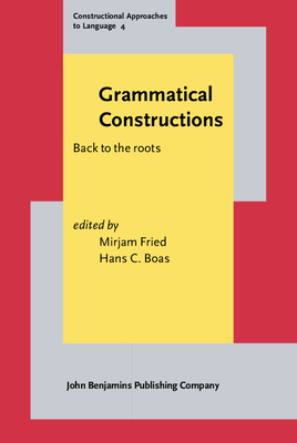 Grammatical Constructions: Back to the Roots - Fried, Mirjam, Dr. (Editor), and Boas, Hans C, Professor (Editor)