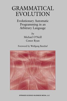 Grammatical Evolution: Evolutionary Automatic Programming in an Arbitrary Language - O'Neill, Michael, and Ryan, Conor