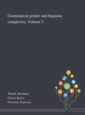 Grammatical Gender and Linguistic Complexity, Volume 2 - Wlchli, Bernhard, and Olsson, Bruno, and Di Garbo, Francesca