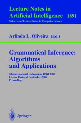 Grammatical Inference: Algorithms and Applications: 5th International Colloquium, Icgi 2000, Lisbon, Portugal, September 11-13, 2000 Proceedings - Oliveira, Arlindo L (Editor)