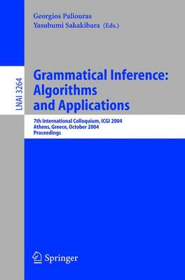 Grammatical Inference: Algorithms and Applications: 7th International Colloquium, Icgi 2004, Athens, Greece, October 11-13, 2004. Proceedings - Paliouras, Georgios (Editor), and Sakakibara, Yasubumi (Editor)