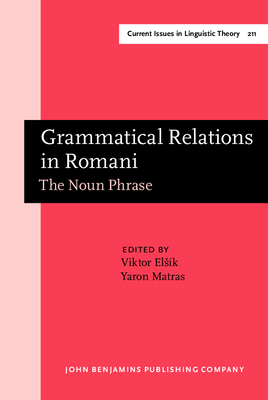 Grammatical Relations in Romani: The Noun Phrase. with a Foreword by Frans Plank (Universitt Konstanz) - Elsik, Viktor (Editor), and Matras, Yaron (Editor)