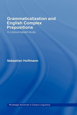 Grammaticalization and English Complex Prepositions: A Corpus-based Study - Hoffmann, Sebastian