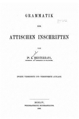 Grammatik der attischen inschriften - Meisterhans, K
