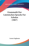 Grammatik Der Lateinischen Sprache Fur Schulen (1867)