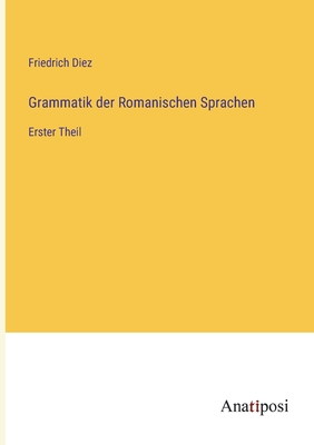 Grammatik der Romanischen Sprachen: Erster Theil - Diez, Friedrich