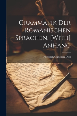 Grammatik Der Romanischen Sprachen. [With] Anhang - Diez, Friedrich Christian