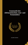 Grammatik des Altfranzsischen, Laut- und Formenlehre