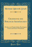 Grammatik Des Biblisch-Aramischen: Mit Den Nach Handschriften Berichtigten Texten Und Einem Wrterbuch (Classic Reprint)