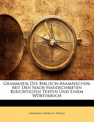 Grammatik Des Biblisch-Aramaischen: Mit Den Nach Handschriften Berichtigten Texten Und Einem Worterbuch - Strack, Hermann Leberecht